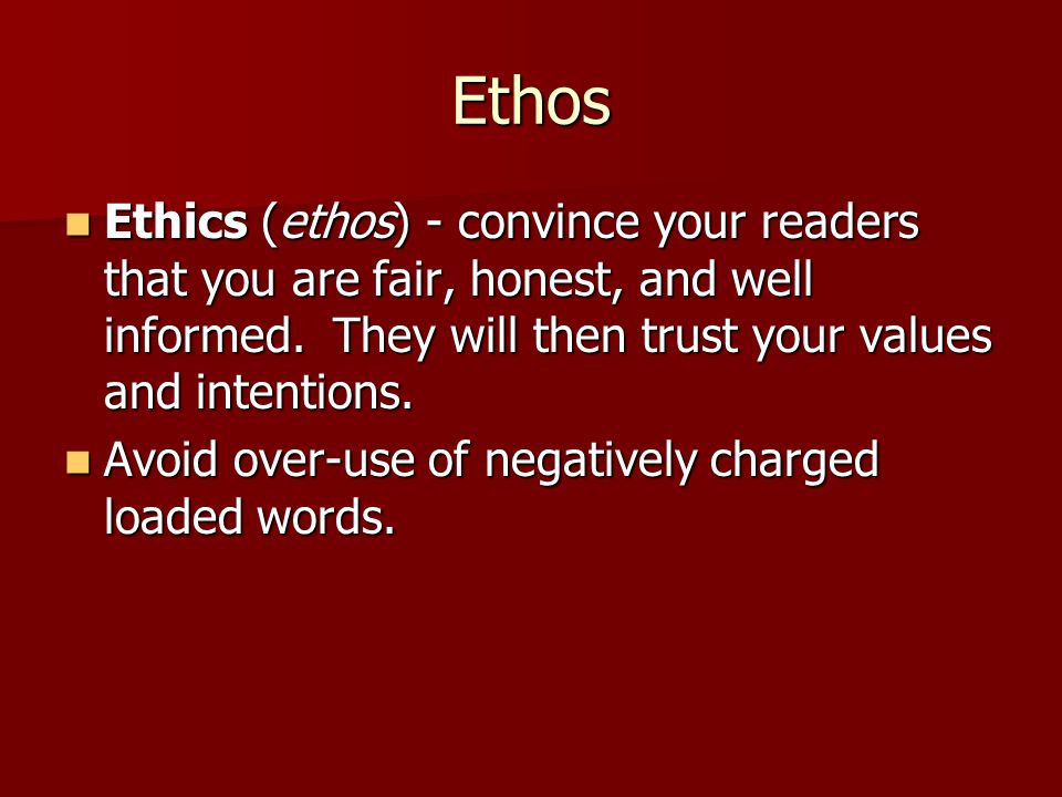 Ethos Ethics (ethos) - convince your readers that you are fair, honest, and well informed.