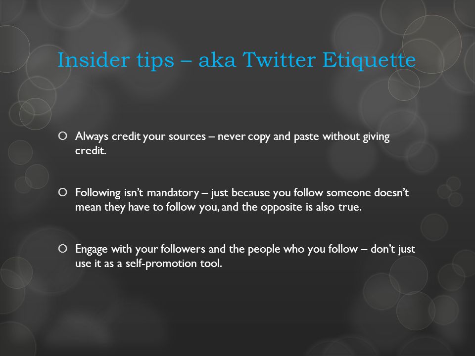 Insider tips – aka Twitter Etiquette Always credit your sources – never copy and paste without giving credit.