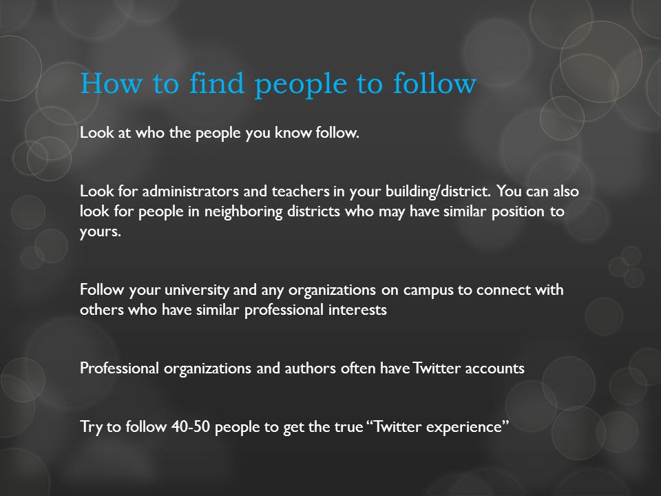 How to find people to follow Look at who the people you know follow.