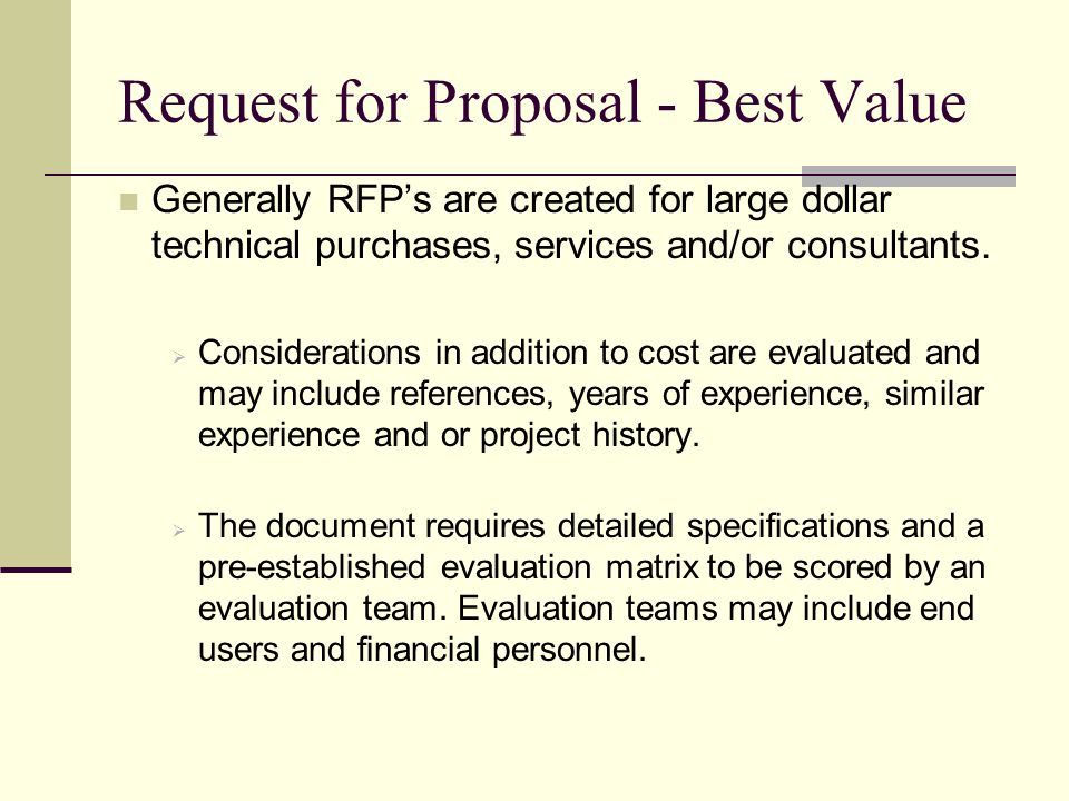 Request for Proposal - Best Value Generally RFPs are created for large dollar technical purchases, services and/or consultants.