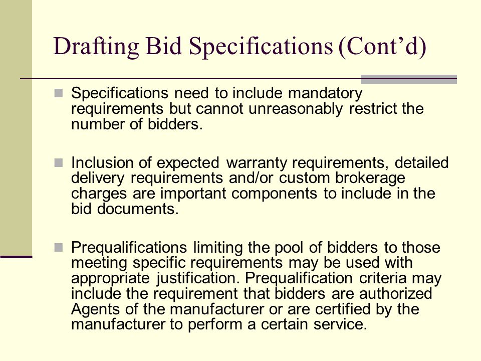 Drafting Bid Specifications (Contd) Specifications need to include mandatory requirements but cannot unreasonably restrict the number of bidders.