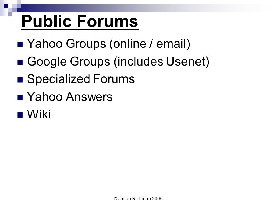 © Jacob Richman 2009 Public Forums Yahoo Groups (online /  ) Google Groups (includes Usenet) Specialized Forums Yahoo Answers Wiki