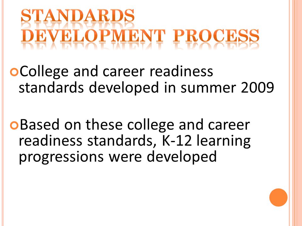 College and career readiness standards developed in summer 2009 Based on these college and career readiness standards, K-12 learning progressions were developed
