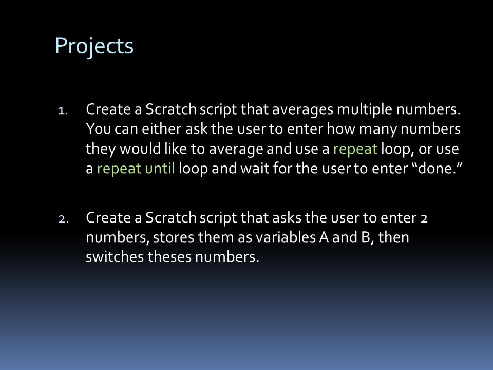 Projects 1. Create a Scratch script that averages multiple numbers.