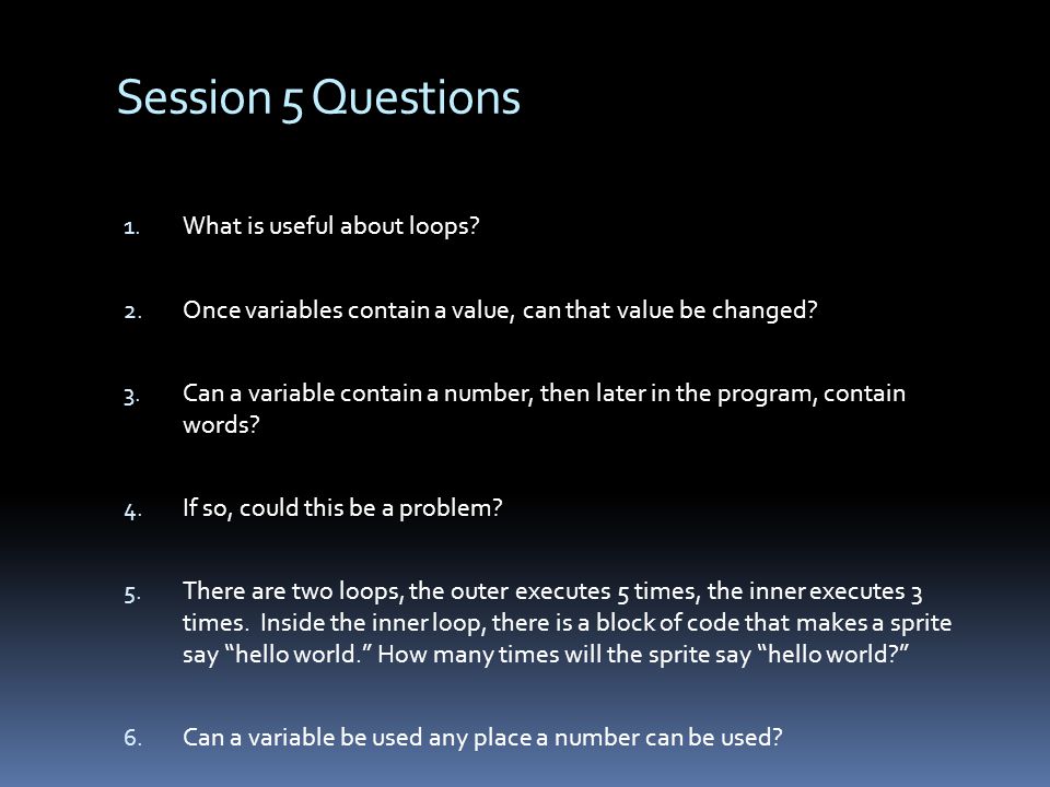 Session 5 Questions 1. What is useful about loops.