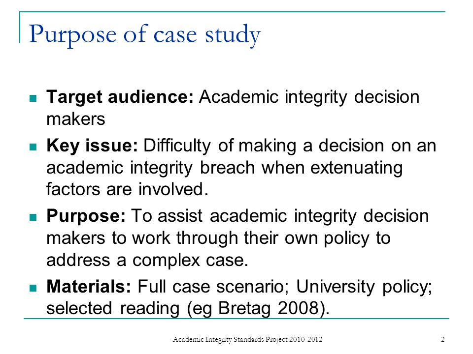 Purpose of case study Target audience: Academic integrity decision makers Key issue: Difficulty of making a decision on an academic integrity breach when extenuating factors are involved.