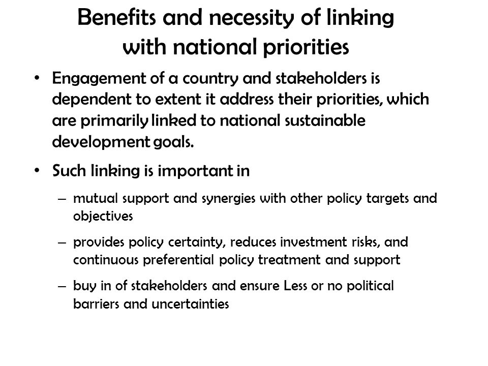 Benefits and necessity of linking with national priorities Engagement of a country and stakeholders is dependent to extent it address their priorities, which are primarily linked to national sustainable development goals.