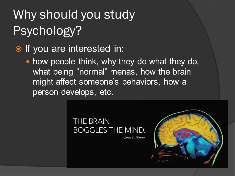 Why should you study Psychology.