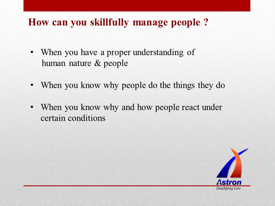 How can you skillfully manage people .
