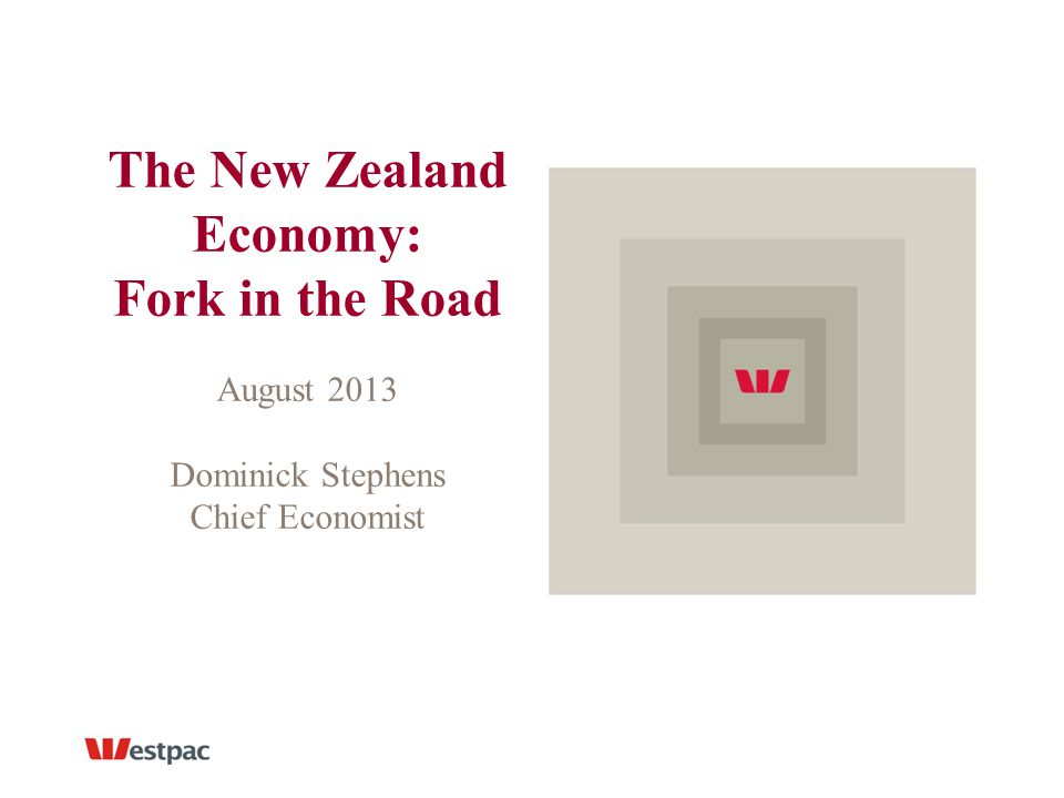 The New Zealand Economy: Fork in the Road August 2013 Dominick Stephens Chief Economist