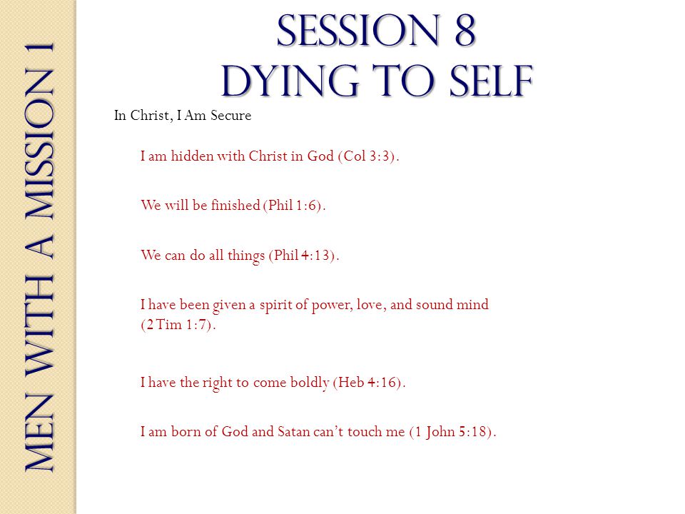 Men With a Mission 1 Session 8 dying to self In Christ, I Am Secure I am hidden with Christ in God (Col 3:3).