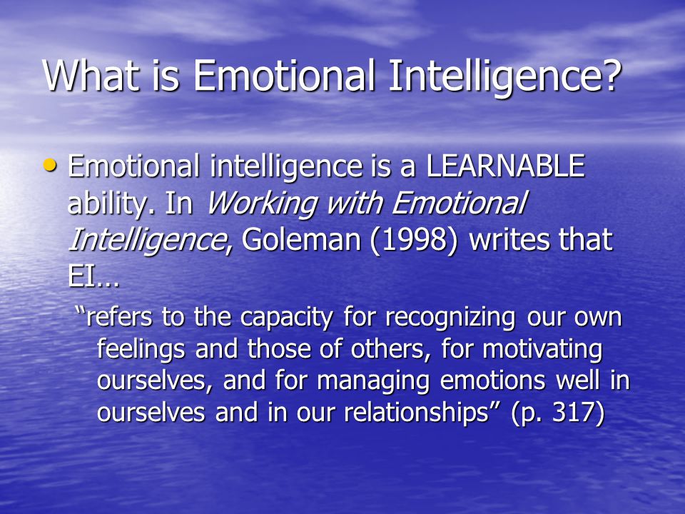 What is Emotional Intelligence. Emotional intelligence is a LEARNABLE ability.
