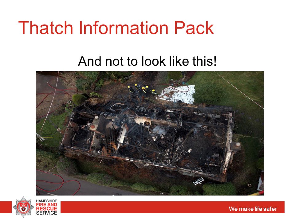 We make life safer Thatch Information Pack And not to look like this!