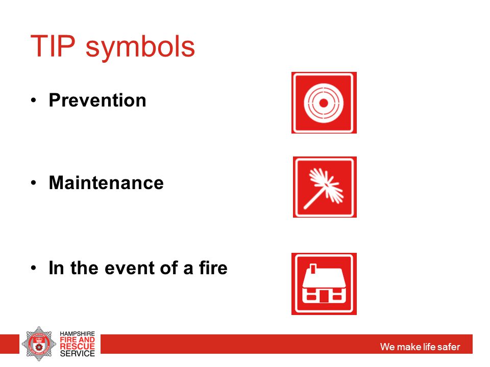 We make life safer TIP symbols Prevention Maintenance In the event of a fire