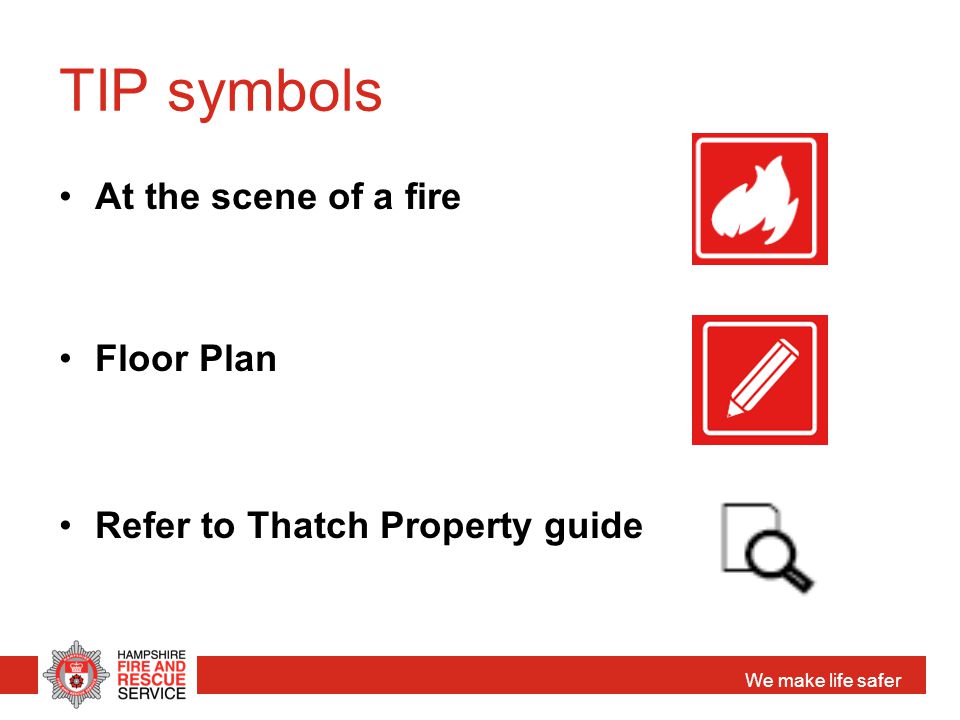 We make life safer TIP symbols At the scene of a fire Floor Plan Refer to Thatch Property guide