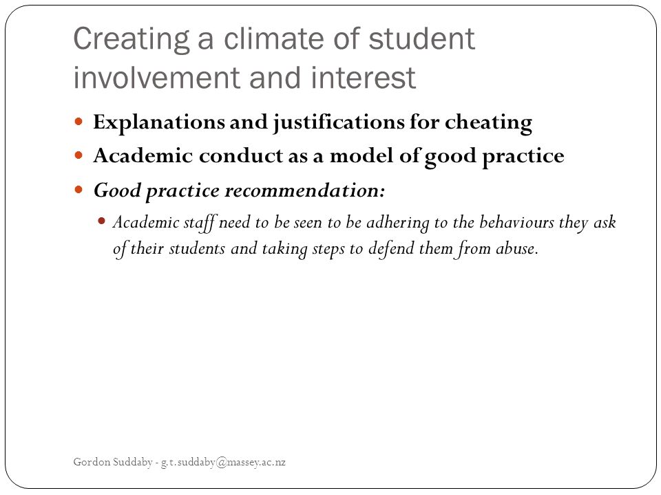 Creating a climate of student involvement and interest Explanations and justifications for cheating Academic conduct as a model of good practice Good practice recommendation: Academic staff need to be seen to be adhering to the behaviours they ask of their students and taking steps to defend them from abuse.
