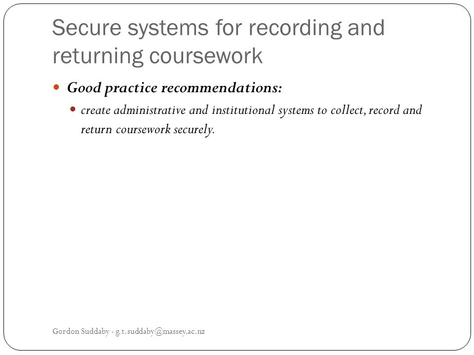 Secure systems for recording and returning coursework Good practice recommendations: create administrative and institutional systems to collect, record and return coursework securely.