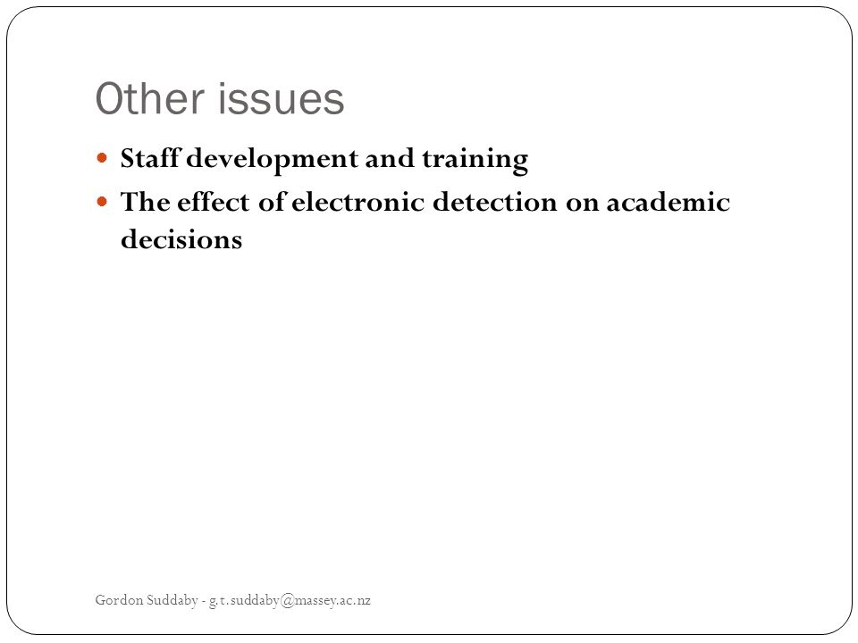 Other issues Staff development and training The effect of electronic detection on academic decisions Gordon Suddaby -