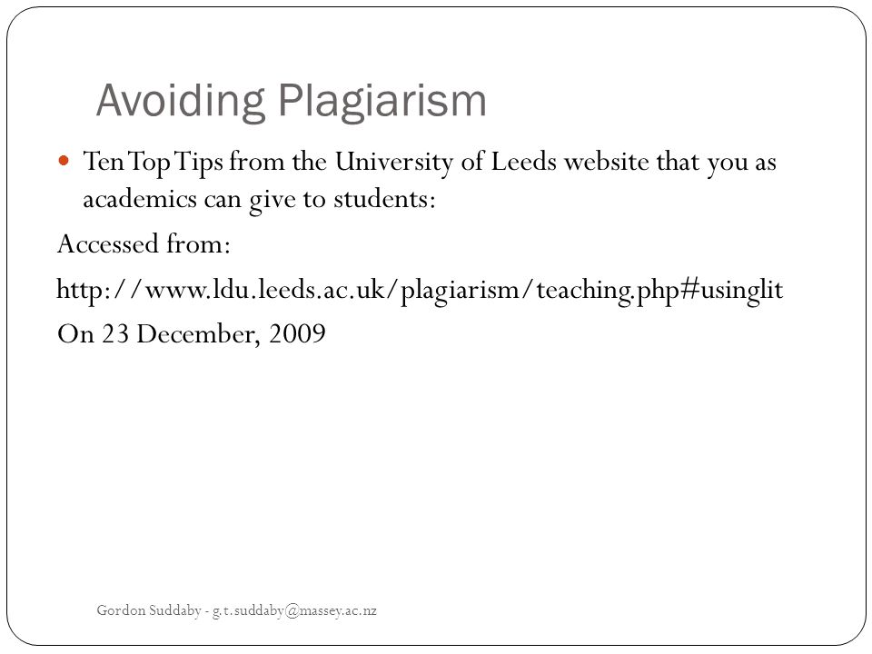 Avoiding Plagiarism Ten Top Tips from the University of Leeds website that you as academics can give to students: Accessed from:   On 23 December, 2009 Gordon Suddaby -