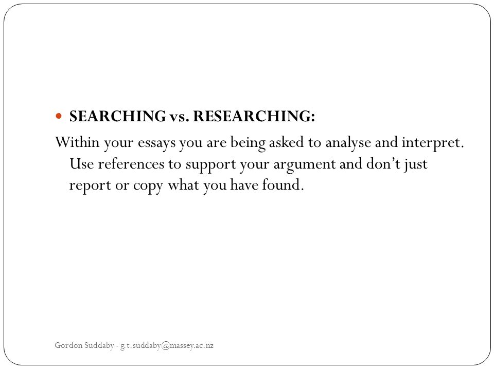 SEARCHING vs. RESEARCHING: Within your essays you are being asked to analyse and interpret.