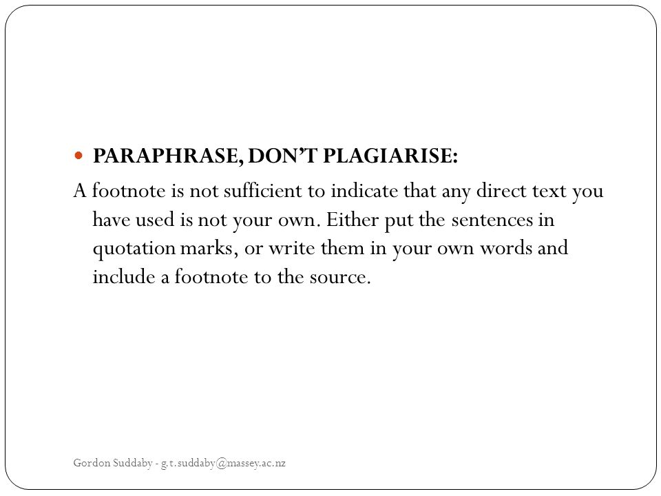 PARAPHRASE, DONT PLAGIARISE: A footnote is not sufficient to indicate that any direct text you have used is not your own.