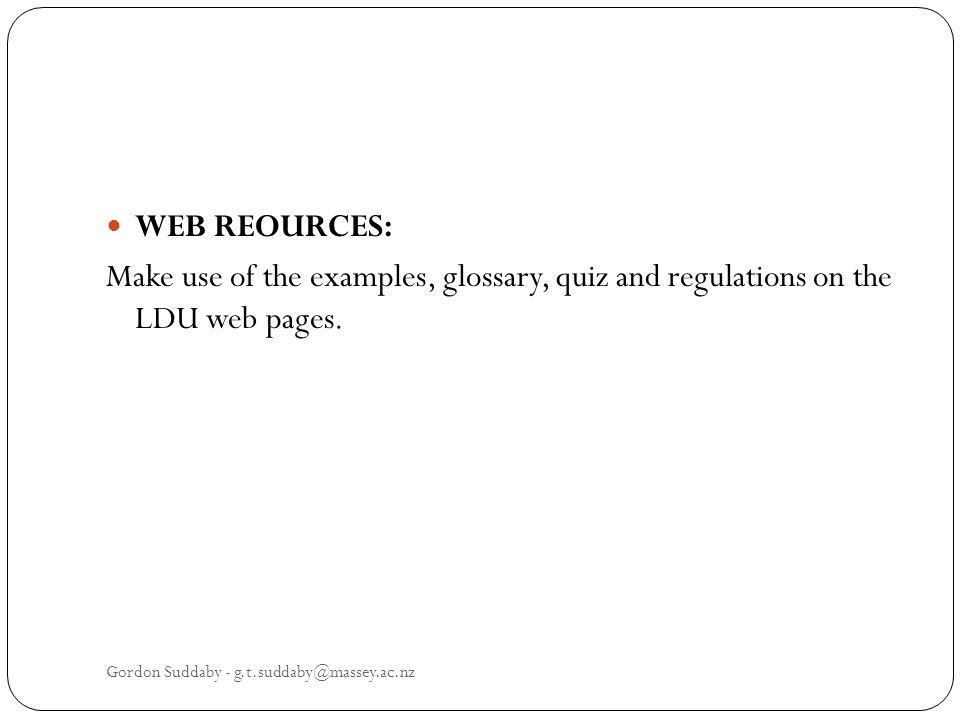 WEB REOURCES: Make use of the examples, glossary, quiz and regulations on the LDU web pages.