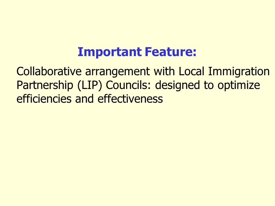Important Feature: Collaborative arrangement with Local Immigration Partnership (LIP) Councils: designed to optimize efficiencies and effectiveness