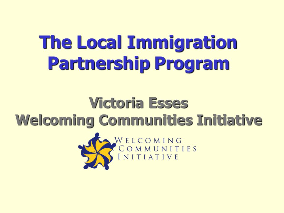 The Local Immigration Partnership Program Victoria Esses Welcoming Communities Initiative