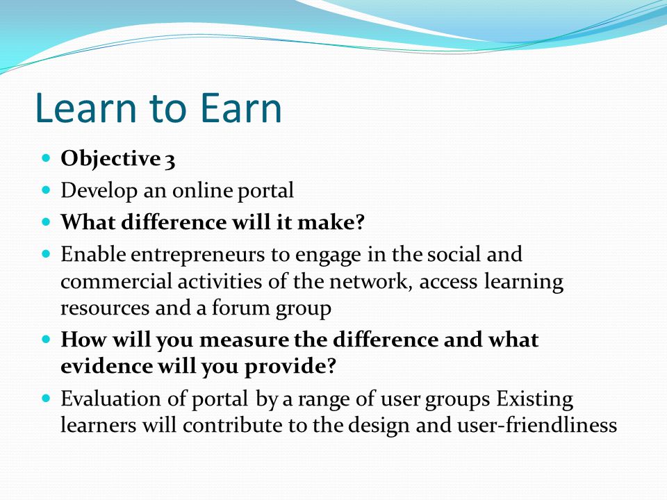 Learn to Earn Objective 3 Develop an online portal What difference will it make.