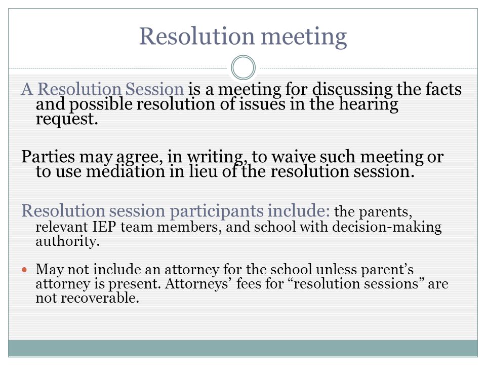 Resolution meeting A Resolution Session is a meeting for discussing the facts and possible resolution of issues in the hearing request.