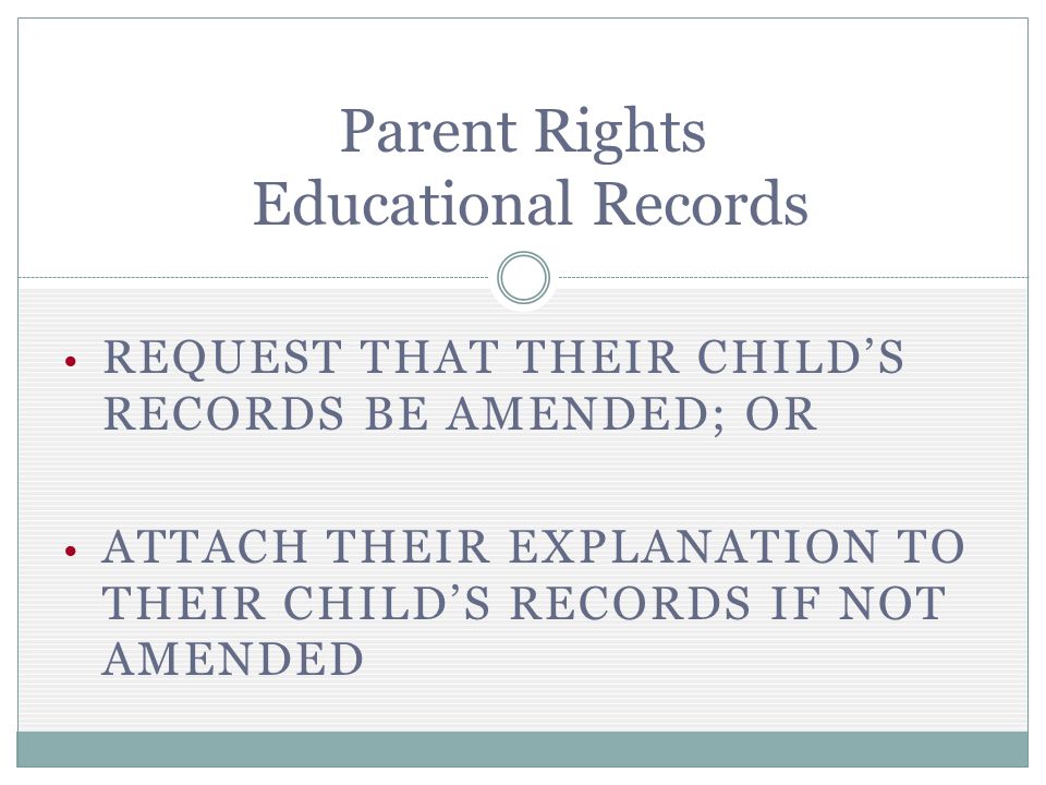 REQUEST THAT THEIR CHILDS RECORDS BE AMENDED; OR ATTACH THEIR EXPLANATION TO THEIR CHILDS RECORDS IF NOT AMENDED Parent Rights Educational Records