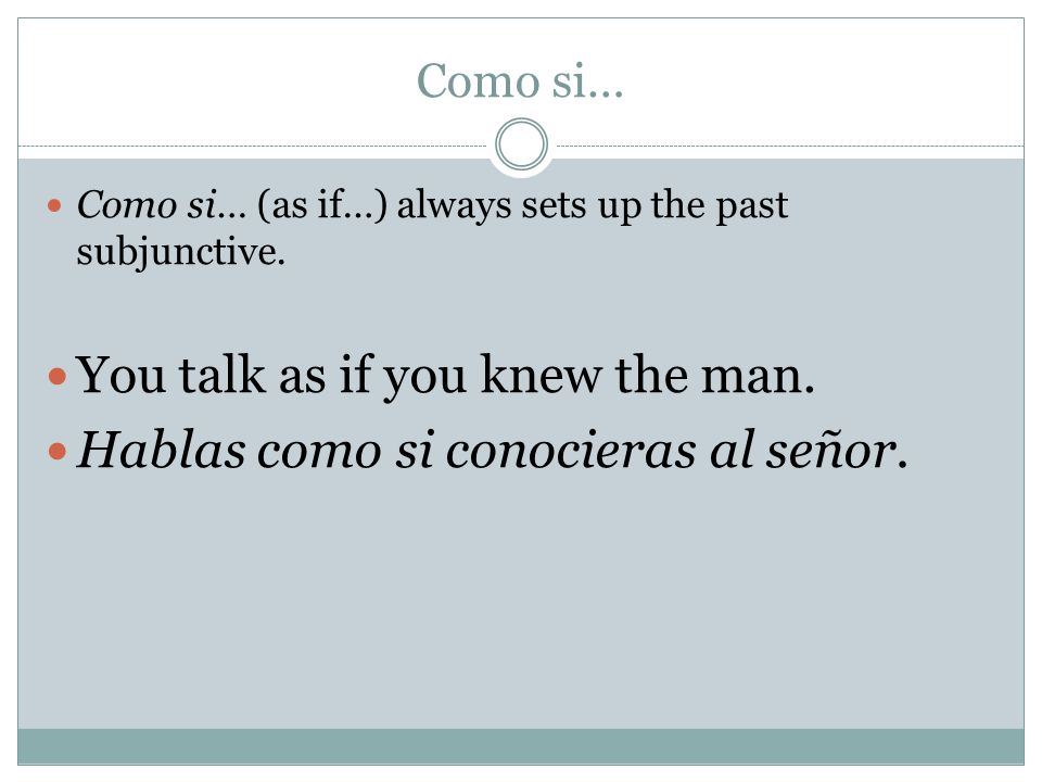 Como si… Como si… (as if…) always sets up the past subjunctive.