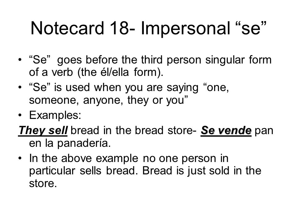 Notecard 18- Impersonal se Se goes before the third person singular form of a verb (the él/ella form).