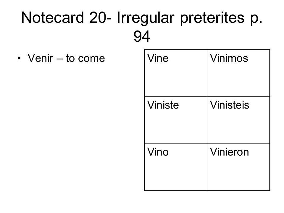 Notecard 20- Irregular preterites p. 94 Venir – to come VineVinimos VinisteVinisteis VinoVinieron