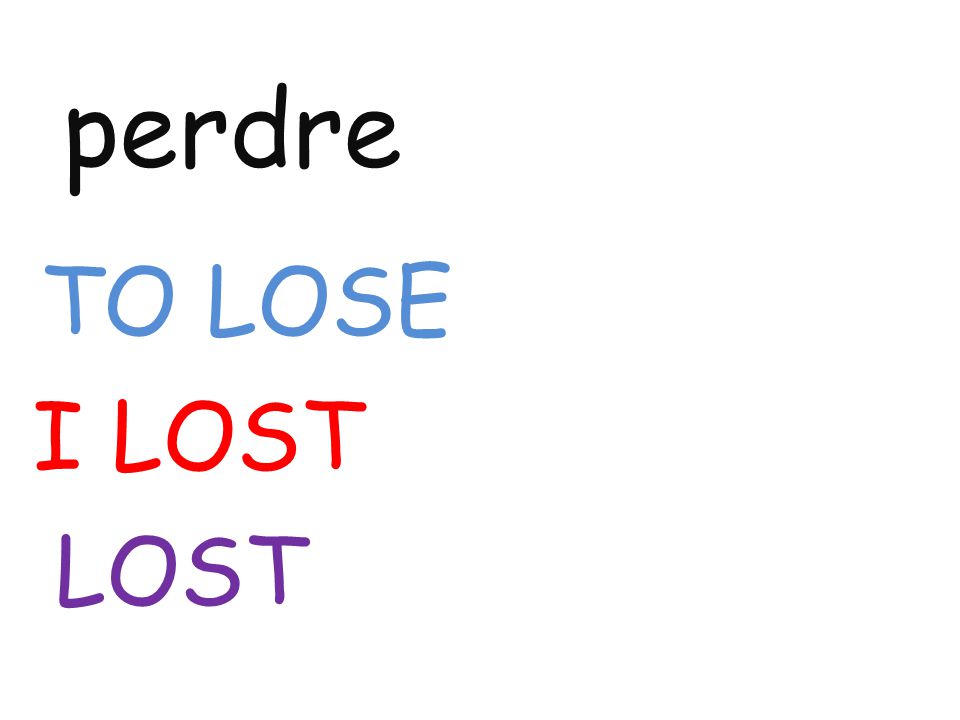 perdre TO LOSE I LOST LOST