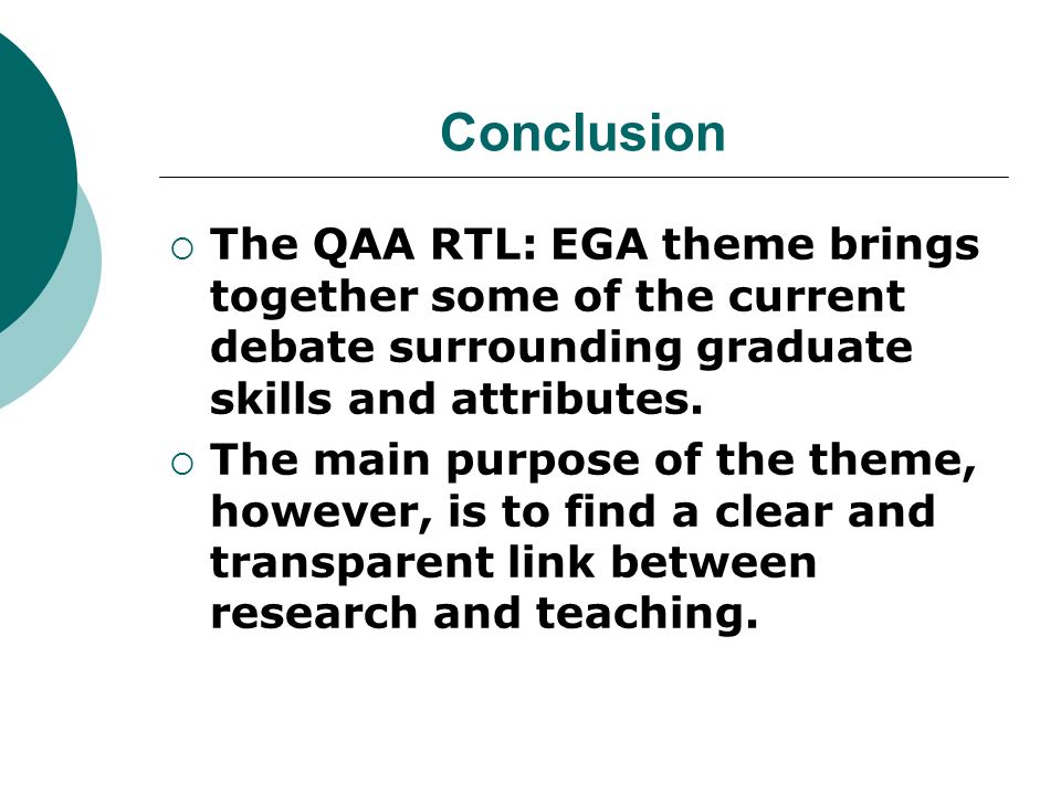 Conclusion The QAA RTL: EGA theme brings together some of the current debate surrounding graduate skills and attributes.
