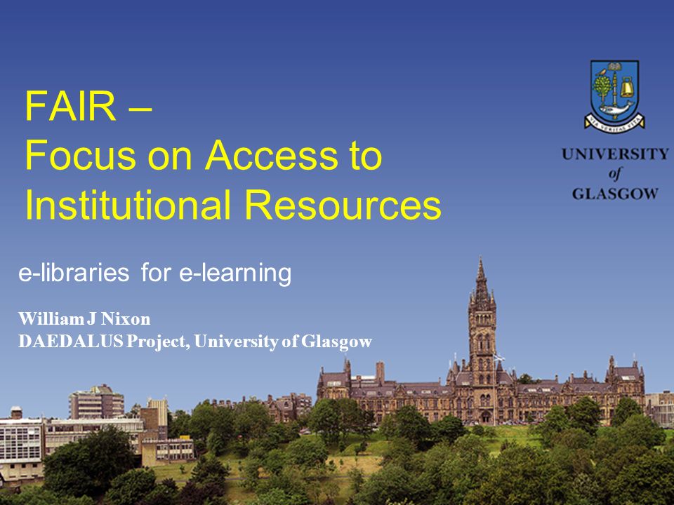 FAIR – Focus on Access to Institutional Resources William J Nixon DAEDALUS Project, University of Glasgow e-libraries for e-learning