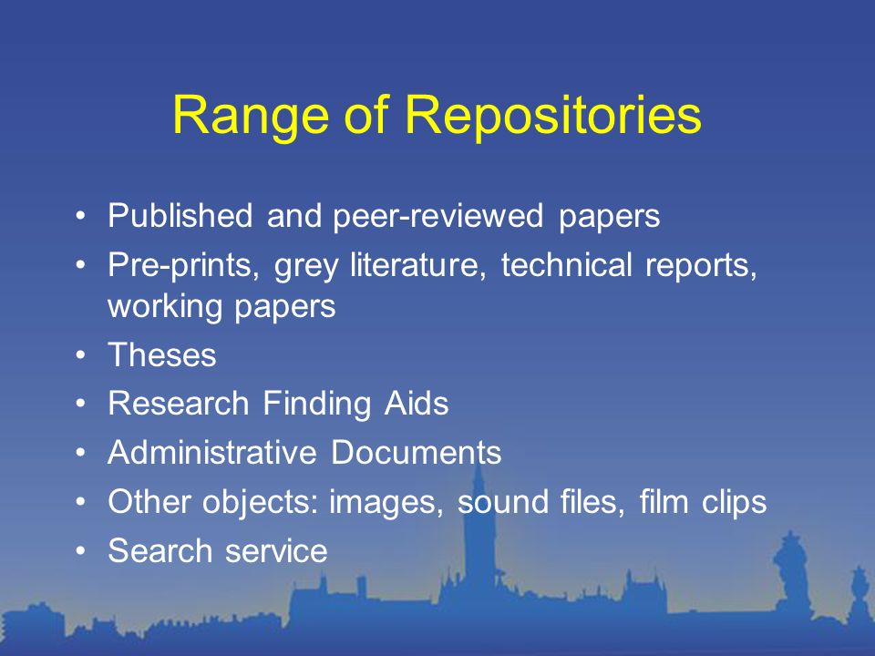 Range of Repositories Published and peer-reviewed papers Pre-prints, grey literature, technical reports, working papers Theses Research Finding Aids Administrative Documents Other objects: images, sound files, film clips Search service