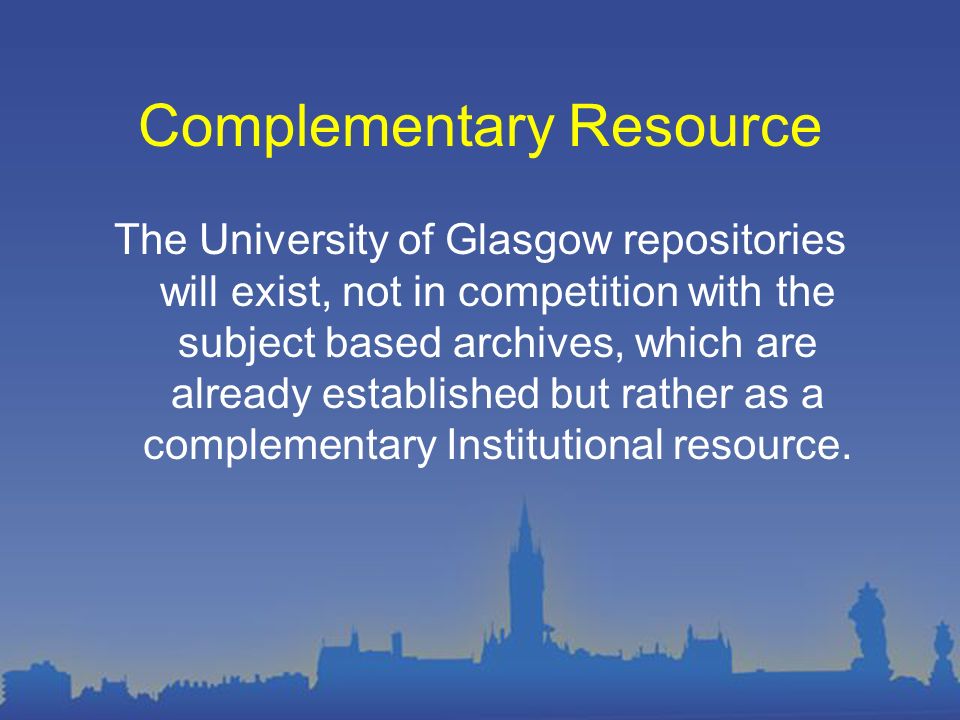 Complementary Resource The University of Glasgow repositories will exist, not in competition with the subject based archives, which are already established but rather as a complementary Institutional resource.
