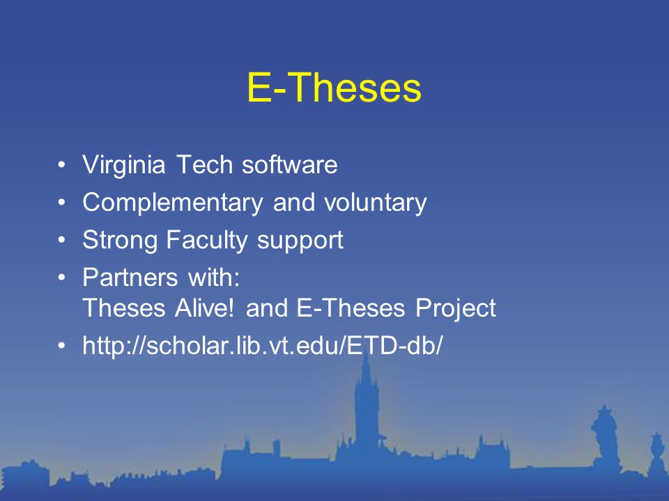 E-Theses Virginia Tech software Complementary and voluntary Strong Faculty support Partners with: Theses Alive.