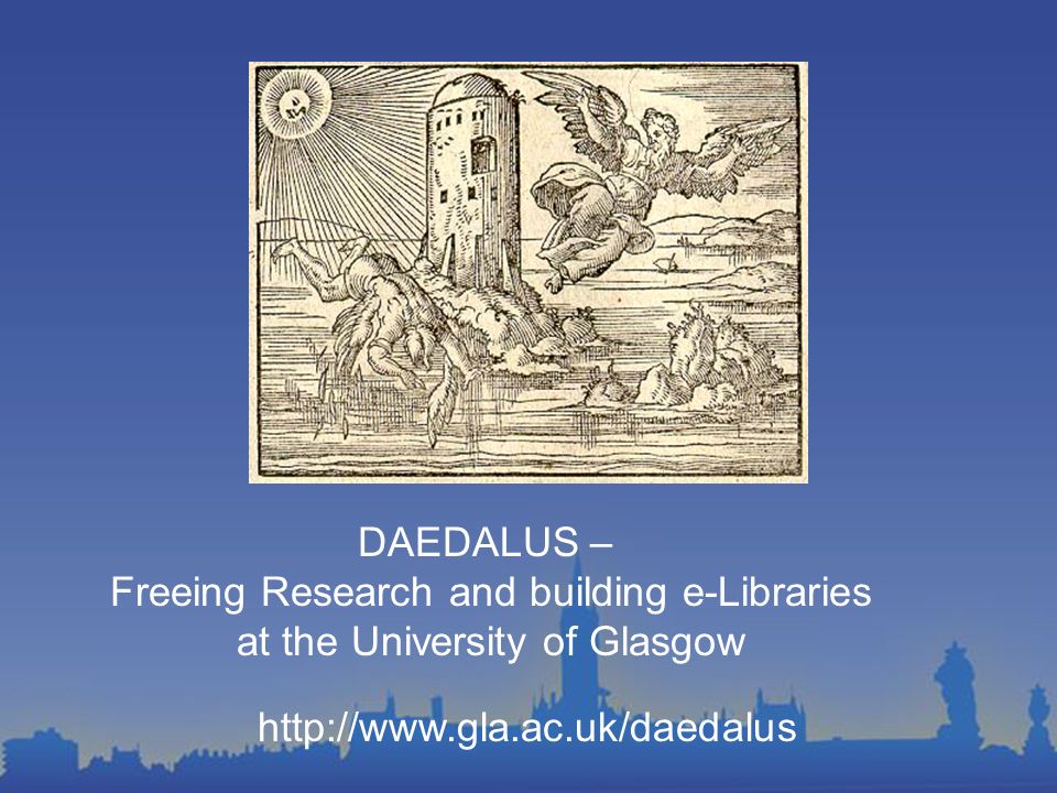 DAEDALUS – Freeing Research and building e-Libraries at the University of Glasgow   DAEDALUS