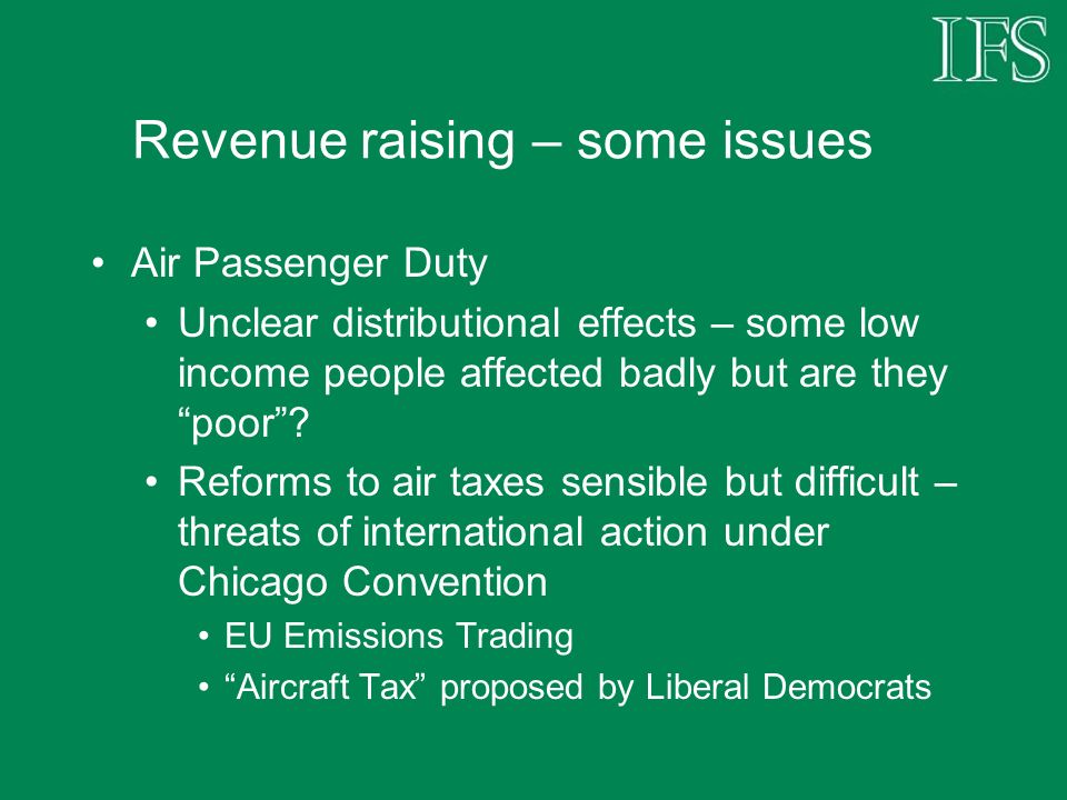Revenue raising – some issues Air Passenger Duty Unclear distributional effects – some low income people affected badly but are they poor.