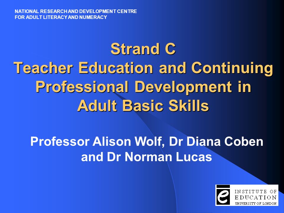 The Centres work is in 4 strands: Strand Aresearch relating to poverty and social exclusion Strand Bresearch relating to best practice in teaching and learning Strand Cinitial teacher education and continuing professional development (CPD) Strand Dnational resource centre and dissemination work NATIONAL RESEARCH AND DEVELOPMENT CENTRE FOR ADULT LITERACY AND NUMERACY