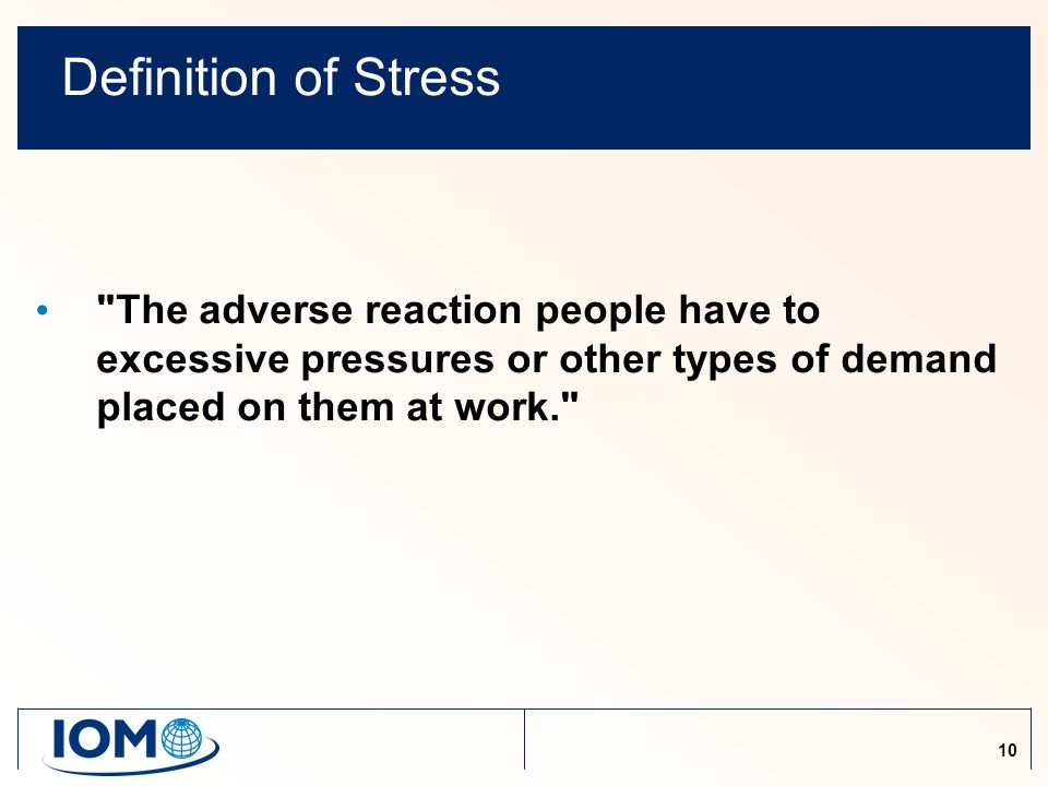 10 Definition of Stress The adverse reaction people have to excessive pressures or other types of demand placed on them at work.
