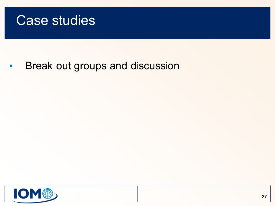 27 Case studies Break out groups and discussion