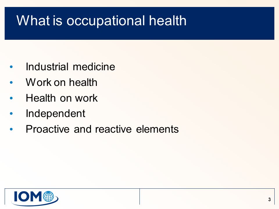 3 What is occupational health Industrial medicine Work on health Health on work Independent Proactive and reactive elements