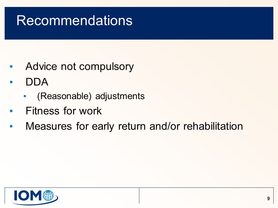 9 Recommendations Advice not compulsory DDA (Reasonable) adjustments Fitness for work Measures for early return and/or rehabilitation