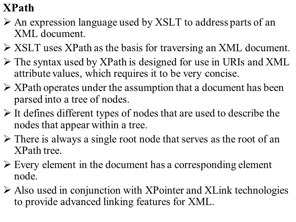 XPath An expression language used by XSLT to address parts of an XML document.