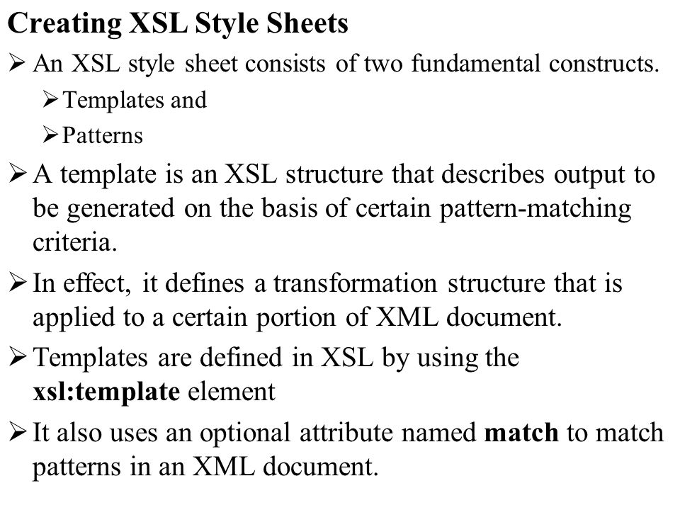 Creating XSL Style Sheets An XSL style sheet consists of two fundamental constructs.