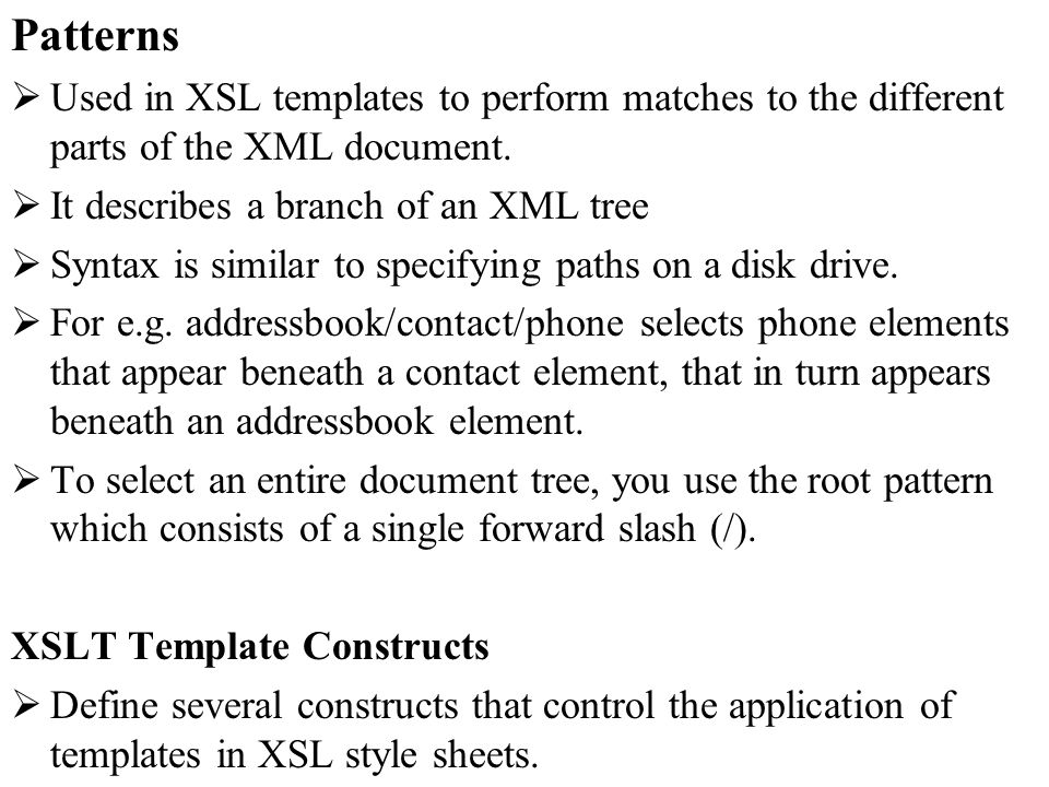 Patterns Used in XSL templates to perform matches to the different parts of the XML document.